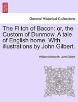 The Flitch of Bacon: or, the Custom of Dunmow. A tale of English home. With illustrations by John Gilbert.