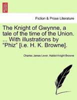 The Knight of Gwynne, a tale of the time of the Union. ... With illustrations by "Phiz" [i.e. H. K. Browne].