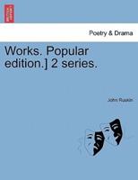Works. Popular Edition.] 2 Series.