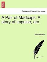 A Pair of Madcaps. A story of impulse, etc.
