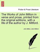 The Works of John Milton in Verse and Prose, Printed from the Original Editions, With a Life of the Author by J. Mitford.