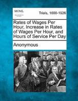 Rates of Wages Per Hour, Increase in Rates of Wages Per Hour, and Hours of Service Per Day