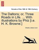 The Daltons; Or, Three Roads in Life. ... With Illustrations by Phiz [I.E. H. K. Browne.]