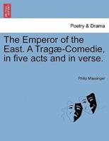 The Emperor of the East. A Tragæ-Comedie, in five acts and in verse.