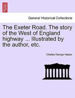 The Exeter Road. The story of the West of England highway ... Illustrated by the author, etc.