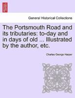 The Portsmouth Road and its tributaries: to-day and in days of old ... Illustrated by the author, etc.