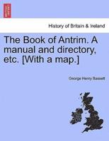 The Book of Antrim. A manual and directory, etc. [With a map.]