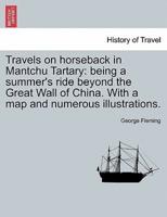 Travels on horseback in Mantchu Tartary: being a summer's ride beyond the Great Wall of China. With a map and numerous illustrations.