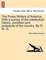 The Prose Writers of America. With a Survey of the Intellectual History, Condition and Prospects of the Country. By R. W. G.