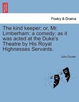 The kind keeper; or, Mr. Limberham: a comedy: as it was acted at the Duke's Theatre by His Royal Highnesses Servants.