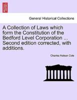 A Collection of Laws which form the Constitution of the Bedford Level Corporation ... Second edition corrected, with additions.