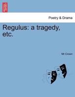 Regulus: a tragedy, etc.