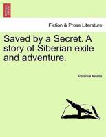 Saved by a Secret. A story of Siberian exile and adventure.