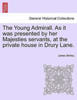 The Young Admirall. As it was presented by her Majesties servants, at the private house in Drury Lane.