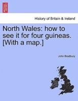 North Wales: how to see it for four guineas. [With a map.]