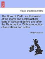 The Book of Perth: an illustration of the moral and ecclesiastical state of Scotland before and after the Reformation. With introduction, observations and notes.