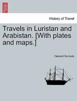 Travels in Luristan and Arabistan. [With plates and maps.]