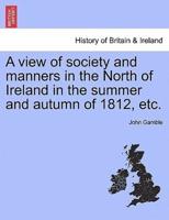 A view of society and manners in the North of Ireland in the summer and autumn of 1812, etc.