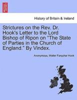 Strictures on the Rev. Dr. Hook's Letter to the Lord Bishop of Ripon on "The State of Parties in the Church of England." By Vindex.