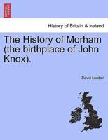 The History of Morham (the birthplace of John Knox).