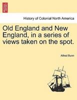 Old England and New England, in a Series of Views Taken on the Spot.