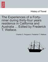 The Experiences of a Forty-niner during thirty-four years residence in California and Australia ... Edited by Frederick T. Wallace.