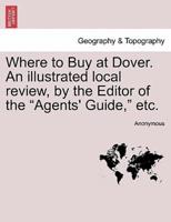 Where to Buy at Dover. An illustrated local review, by the Editor of the "Agents' Guide," etc.