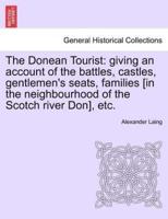 The Donean Tourist: giving an account of the battles, castles, gentlemen's seats, families [in the neighbourhood of the Scotch river Don], etc.