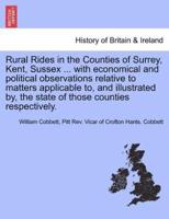 Rural Rides in the Counties of Surrey, Kent, Sussex ... with economical and political observations relative to matters applicable to, and illustrated by, the state of those counties respectively.