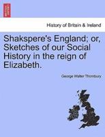 Shakspere's England; or, Sketches of our Social History in the reign of Elizabeth.