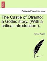 The Castle of Otranto; a Gothic story. (With a critical introduction.).