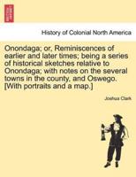 Onondaga; or, Reminiscences of earlier and later times; being a series of historical sketches relative to Onondaga; with notes on the several towns in the county, and Oswego. [With portraits and a map.]
