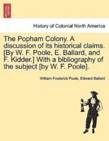 The Popham Colony. A discussion of its historical claims. [By W. F. Poole, E. Ballard, and F. Kidder.] With a bibliography of the subject [by W. F. Poole].