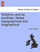 Wiltshire and its worthies: Notes topographical and biographical.