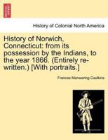 History of Norwich, Connecticut: from its possession by the Indians, to the year 1866. (Entirely re-written.) [With portraits.]
