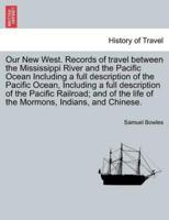 Our New West. Records of travel between the Mississippi River and the Pacific Ocean Including a full description of the Pacific Ocean, Including a full description of the Pacific Railroad; and of the life of the Mormons, Indians, and Chinese.