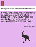 Sydney and Melbourne; with remarks on the present state and future prospects of New South Wales, and practical advice to emigrants of various classes, etc. [With a map.]