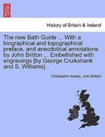 The new Bath Guide ... With a biographical and topographical preface, and anecdotical annotations by John Britton ... Embellished with engravings [by George Cruikshank and S. Williams].