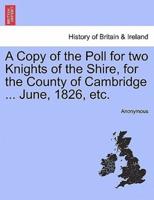 A Copy of the Poll for two Knights of the Shire, for the County of Cambridge ... June, 1826, etc.