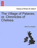 The Village of Palaces; or, Chronicles of Chelsea.