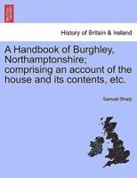 A Handbook of Burghley, Northamptonshire; comprising an account of the house and its contents, etc.
