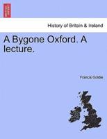 A Bygone Oxford. A lecture.