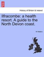 Ilfracombe: a health resort. A guide to the North Devon coast.