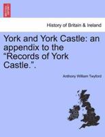 York and York Castle: an appendix to the "Records of York Castle.".
