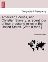 American Scenes, and Christian Slavery: a recent tour of four thousand miles in the United States. [With a map.]