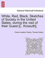 White, Red, Black. Sketches of Society in the United States, During the Visit of Their Guest [L. Kossuth].