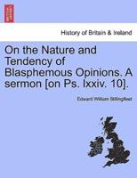 On the Nature and Tendency of Blasphemous Opinions. A sermon [on Ps. lxxiv. 10].