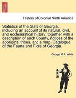 Statistics of the State of Georgia: including an account of its natural, civil, and ecclesiastical history; together with a description of each County, notices of the aboriginal tribes, and a map. Catalogue of the Fauna and Flora of Georgia.