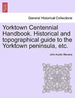 Yorktown Centennial Handbook. Historical and topographical guide to the Yorktown peninsula, etc.