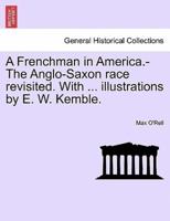 A Frenchman in America.-The Anglo-Saxon race revisited. With ... illustrations by E. W. Kemble.